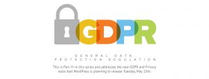 This is Part III in this series and addresses the new GDPR and Privacy tools that WordPress is planning to release Tuesday, May 15th.